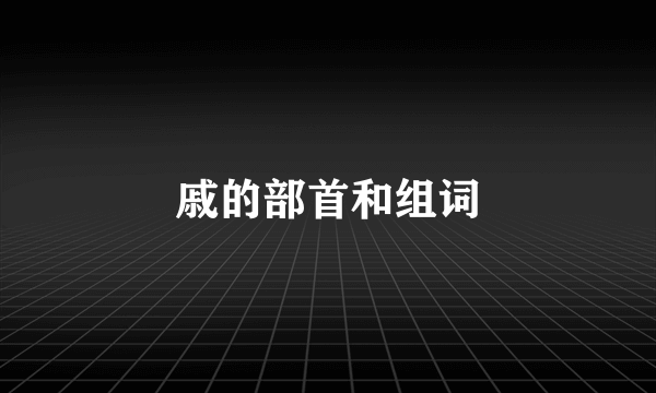 戚的部首和组词