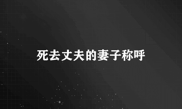 死去丈夫的妻子称呼