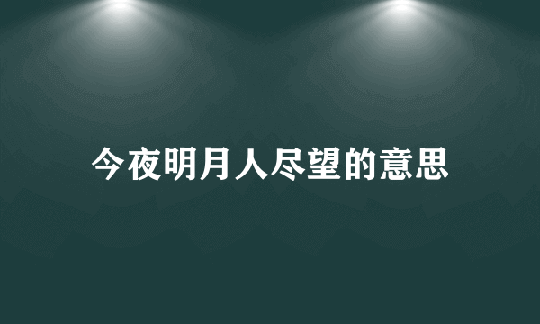 今夜明月人尽望的意思