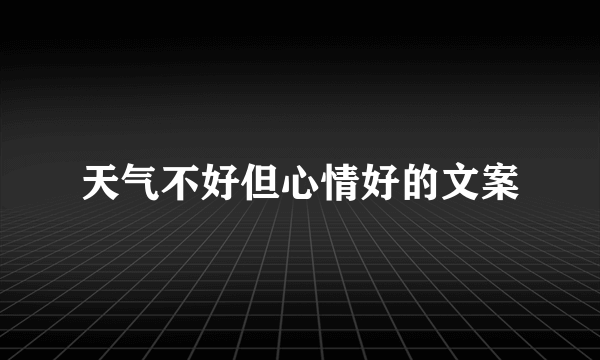 天气不好但心情好的文案