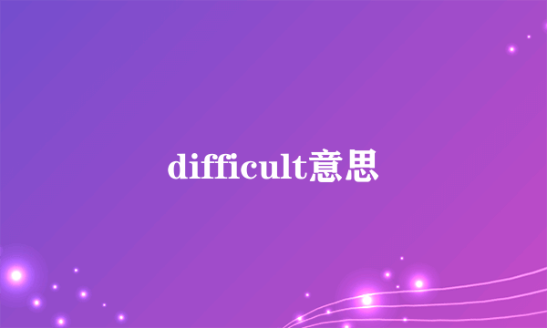 difficult意思