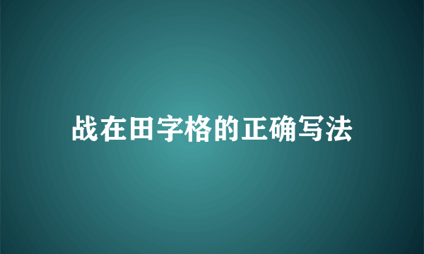 战在田字格的正确写法