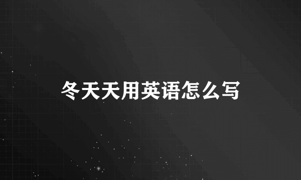 冬天天用英语怎么写