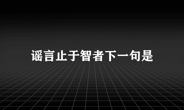 谣言止于智者下一句是