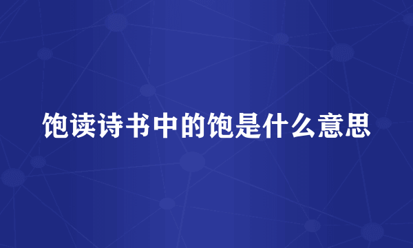饱读诗书中的饱是什么意思