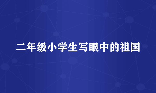 二年级小学生写眼中的祖国