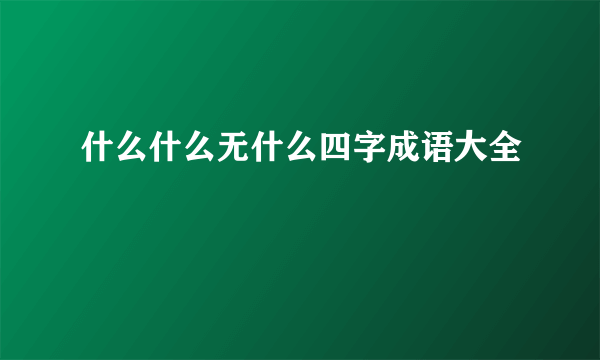 什么什么无什么四字成语大全