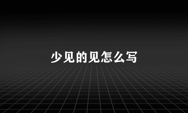 少见的见怎么写