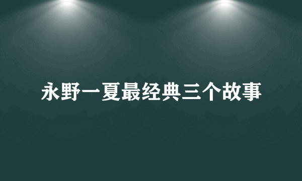 永野一夏最经典三个故事