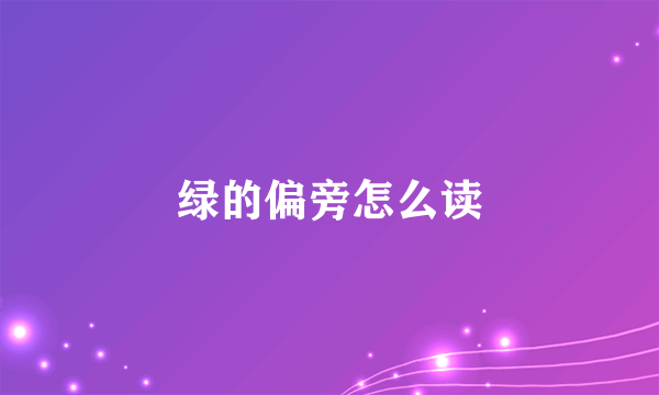 绿的偏旁怎么读