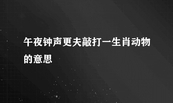 午夜钟声更夫敲打一生肖动物的意思