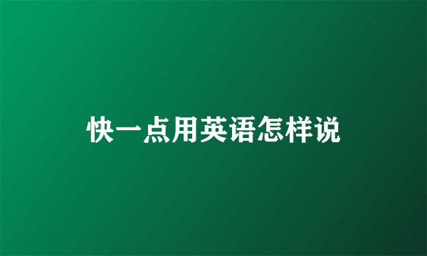 快一点用英语怎样说