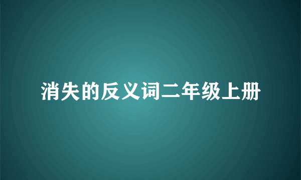 消失的反义词二年级上册