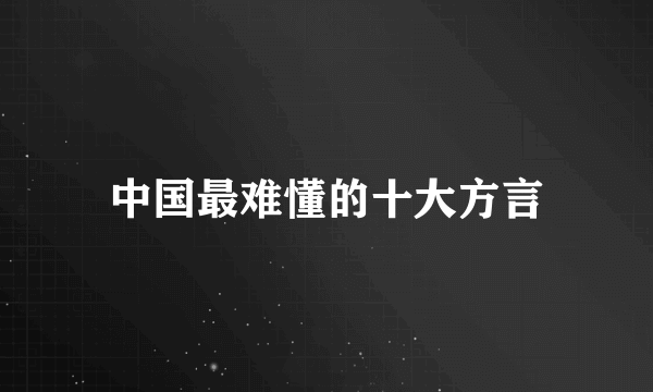 中国最难懂的十大方言