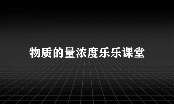 物质的量浓度乐乐课堂