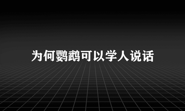 为何鹦鹉可以学人说话