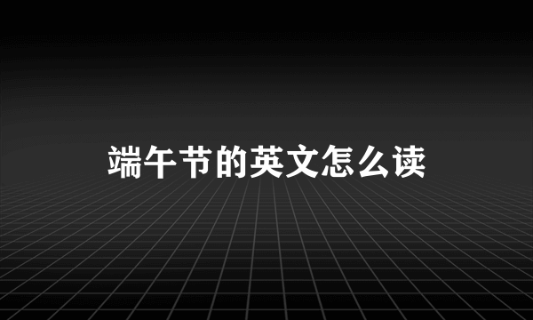 端午节的英文怎么读