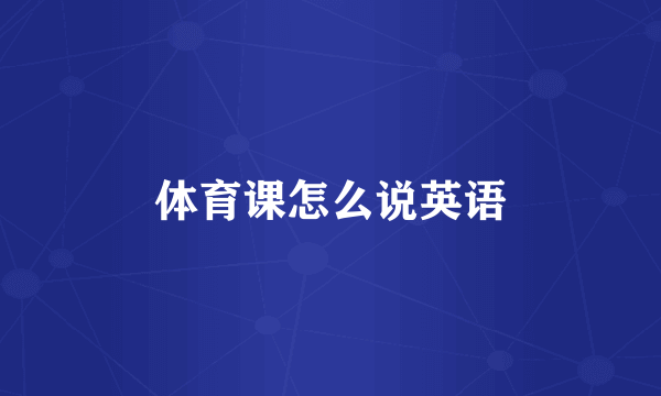 体育课怎么说英语