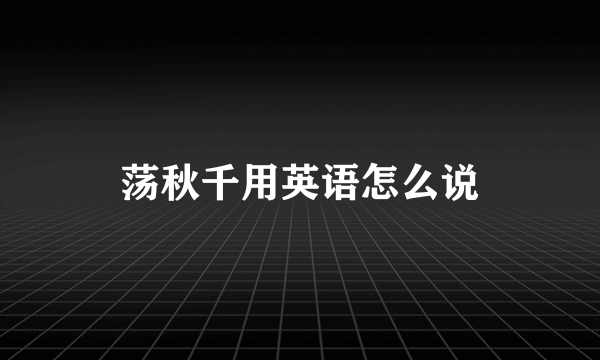荡秋千用英语怎么说