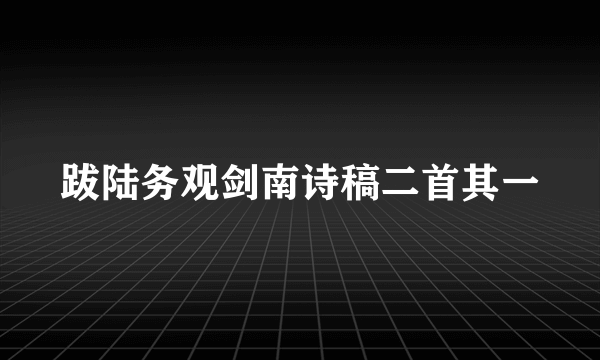 跋陆务观剑南诗稿二首其一