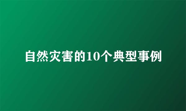 自然灾害的10个典型事例