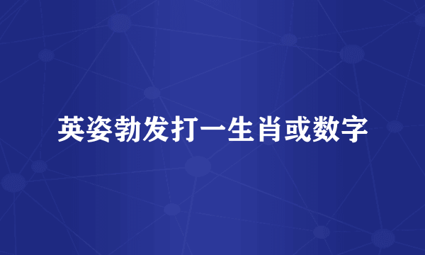 英姿勃发打一生肖或数字