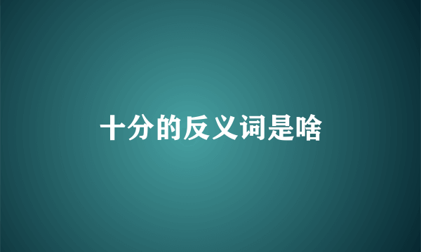 十分的反义词是啥