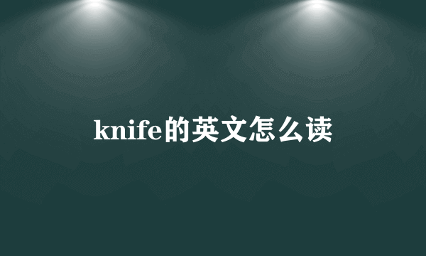 knife的英文怎么读