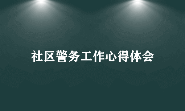 社区警务工作心得体会