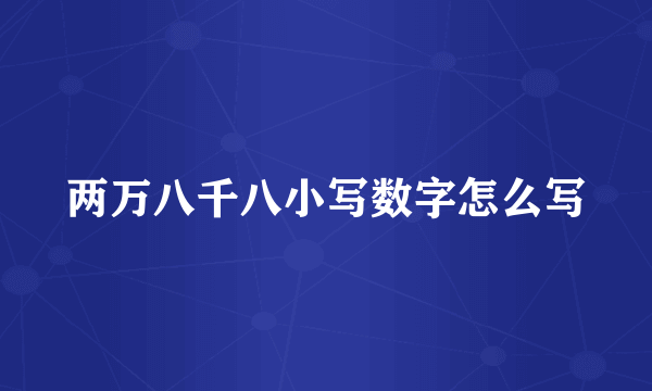 两万八千八小写数字怎么写