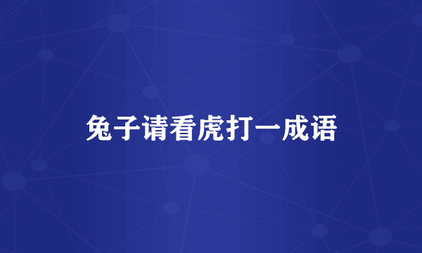 兔子请看虎打一成语
