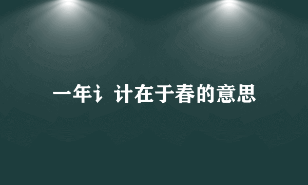 一年讠计在于春的意思