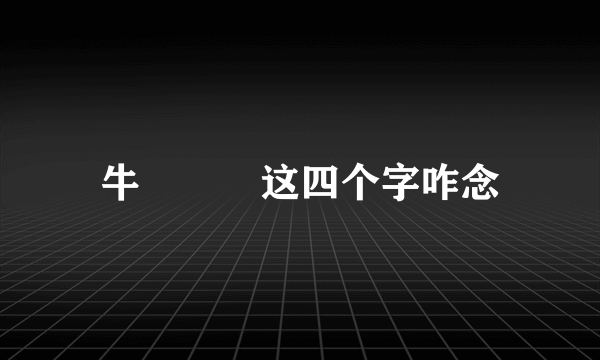 牛牪犇茻这四个字咋念