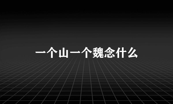 一个山一个魏念什么