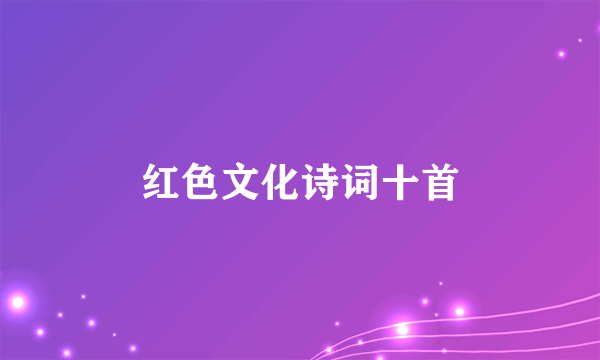 红色文化诗词十首