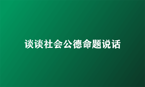 谈谈社会公德命题说话