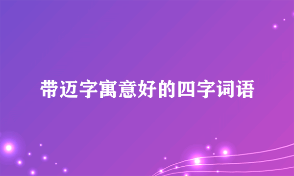 带迈字寓意好的四字词语