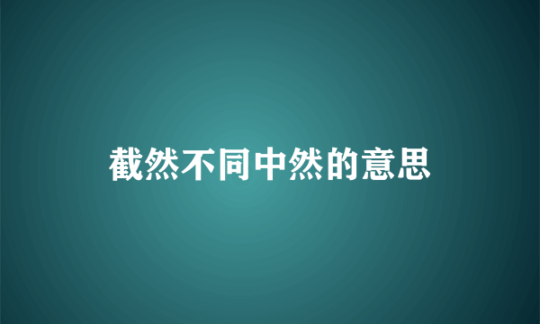 截然不同中然的意思