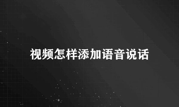 视频怎样添加语音说话