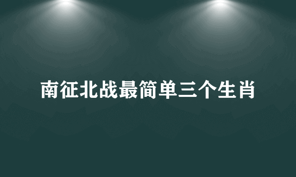 南征北战最简单三个生肖