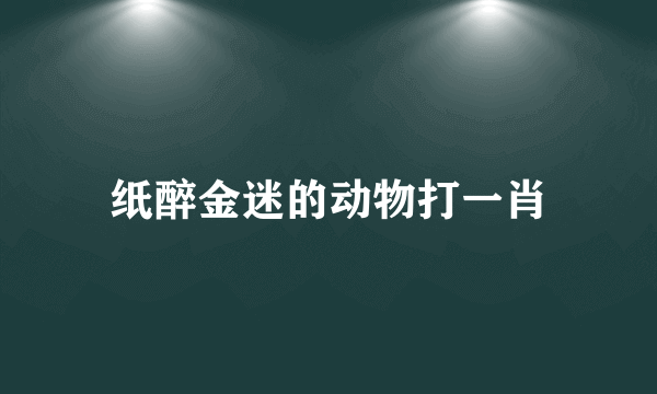 纸醉金迷的动物打一肖