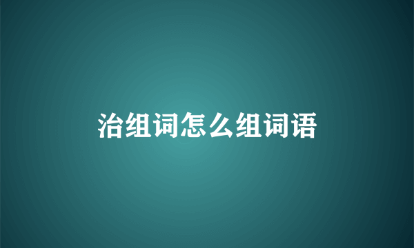 治组词怎么组词语