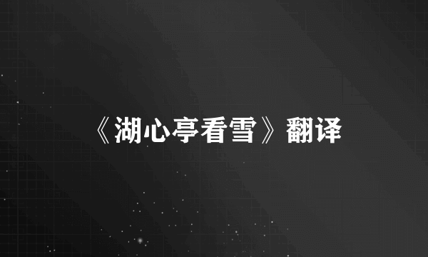 《湖心亭看雪》翻译