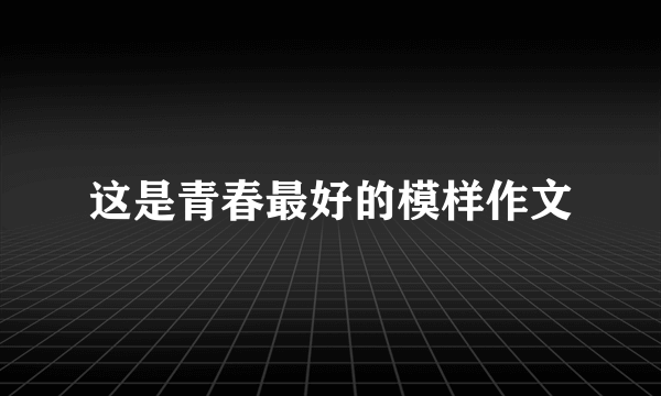 这是青春最好的模样作文