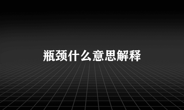瓶颈什么意思解释