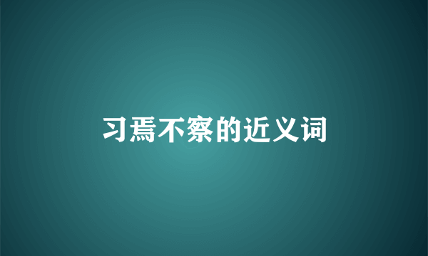习焉不察的近义词