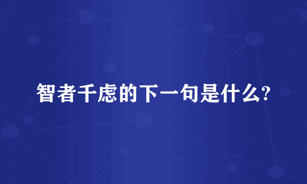 智者千虑的下一句是什么?