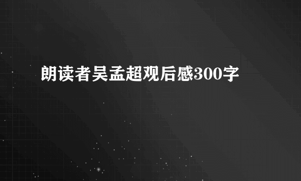 朗读者吴孟超观后感300字