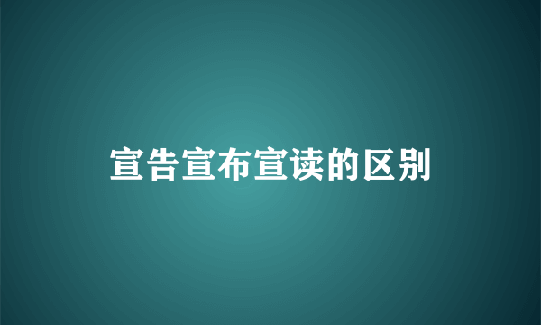 宣告宣布宣读的区别