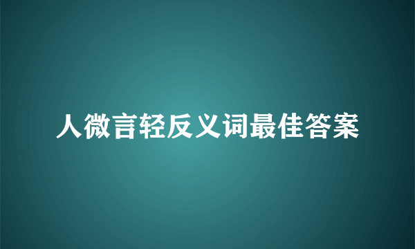 人微言轻反义词最佳答案